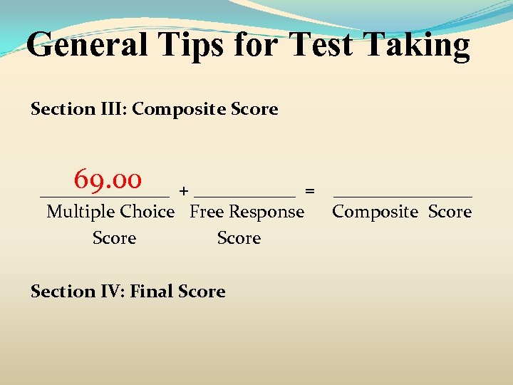 General Tips for Test Taking Section III: Composite Score 69. 00 _______ + ______