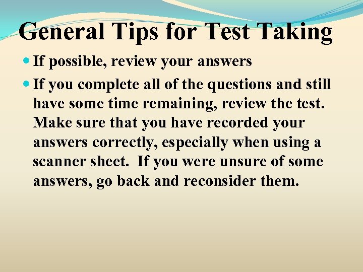 General Tips for Test Taking If possible, review your answers If you complete all