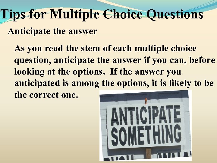 Tips for Multiple Choice Questions Anticipate the answer As you read the stem of