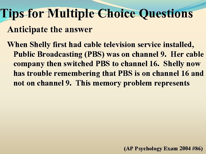 Tips for Multiple Choice Questions Anticipate the answer When Shelly first had cable television