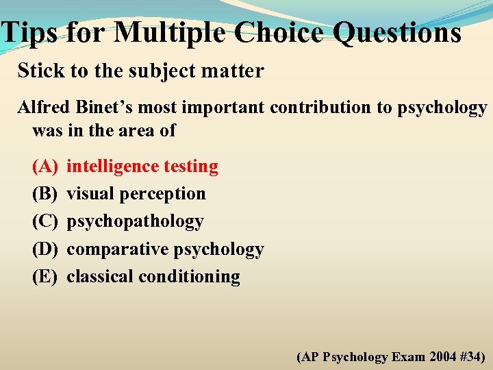 Tips for Multiple Choice Questions Stick to the subject matter Alfred Binet’s most important