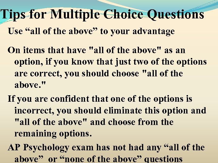 Tips for Multiple Choice Questions Use “all of the above” to your advantage On