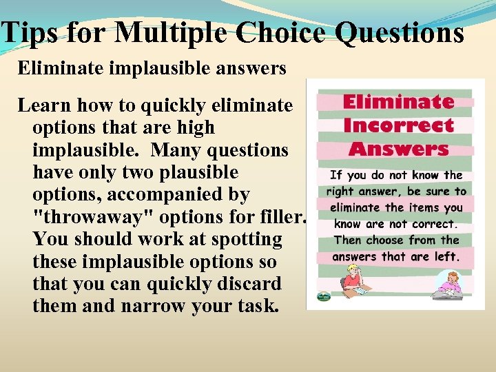 Tips for Multiple Choice Questions Eliminate implausible answers Learn how to quickly eliminate options