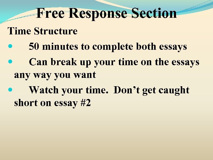 Free Response Section Time Structure 50 minutes to complete both essays Can break up