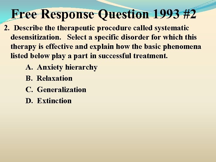 Free Response Question 1993 #2 2. Describe therapeutic procedure called systematic desensitization. Select a