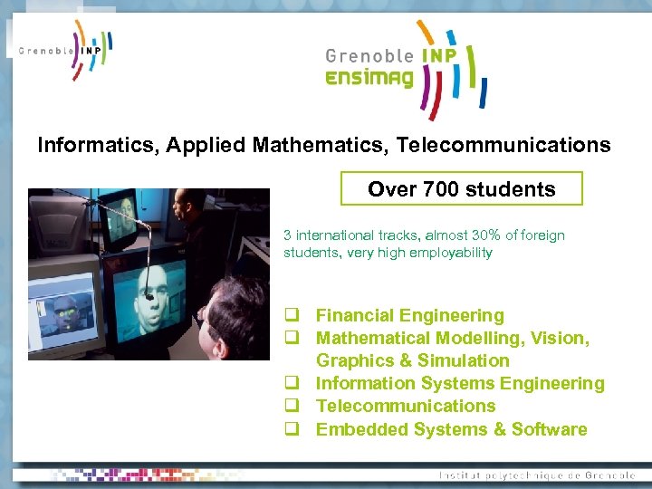 Informatics, Applied Mathematics, Telecommunications Over 700 students 3 international tracks, almost 30% of foreign