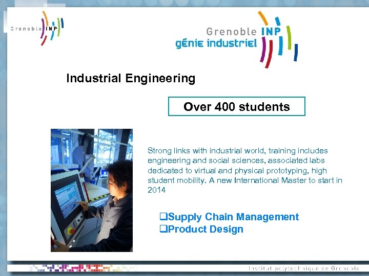 Industrial Engineering Over 400 students Strong links with industrial world, training includes engineering and