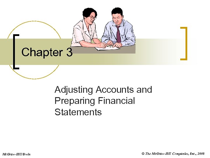 Chapter 3 Adjusting Accounts and Preparing Financial Statements Mc. Graw-Hill/Irwin © The Mc. Graw-Hill