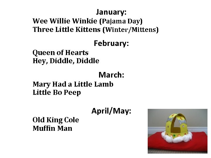 January: Wee Willie Winkie (Pajama Day) Three Little Kittens (Winter/Mittens) February: Queen of Hearts