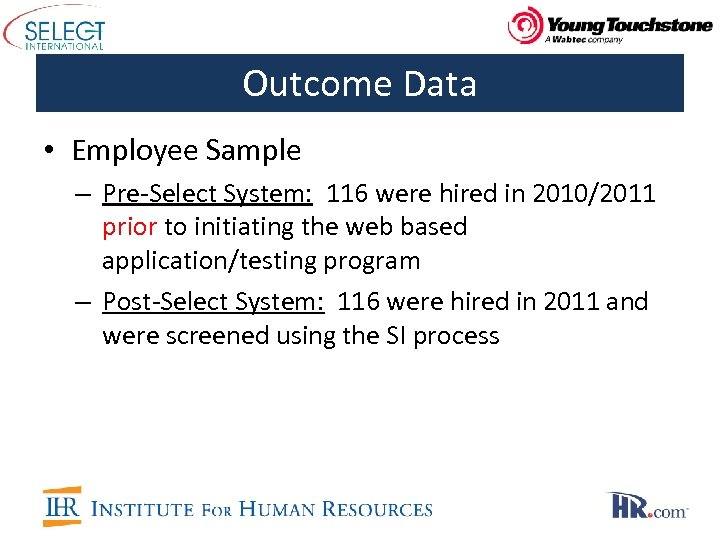 Outcome Data • Employee Sample – Pre-Select System: 116 were hired in 2010/2011 prior