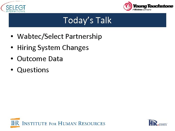 Today’s Talk • • Wabtec/Select Partnership Hiring System Changes Outcome Data Questions 