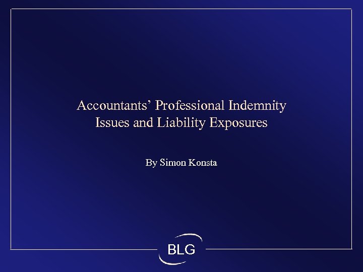 Accountants’ Professional Indemnity Issues and Liability Exposures By Simon Konsta BLG 