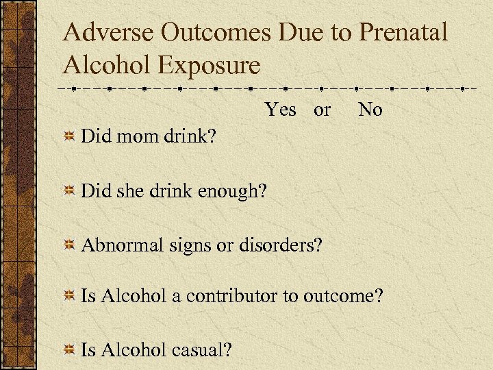 Adverse Outcomes Due to Prenatal Alcohol Exposure Yes or No Did mom drink? Did