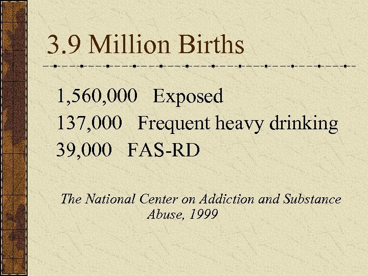 3. 9 Million Births 1, 560, 000 Exposed 137, 000 Frequent heavy drinking 39,