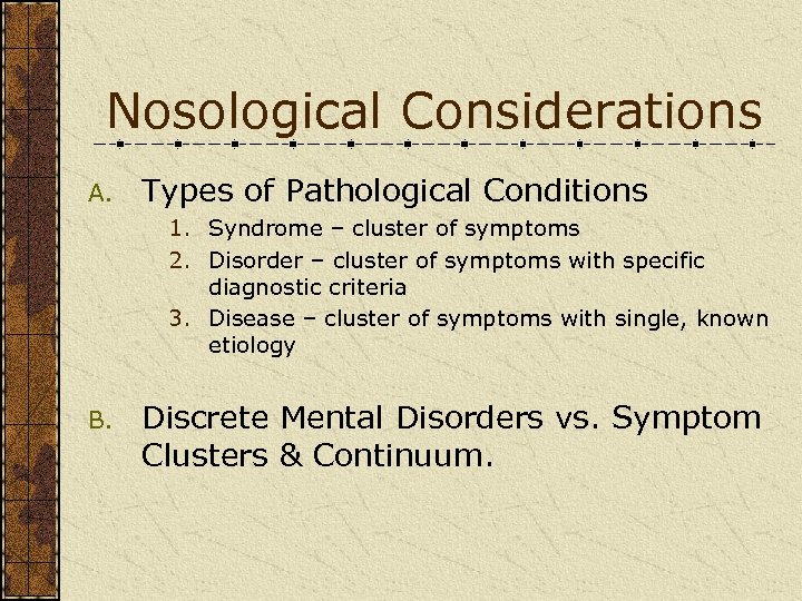Nosological Considerations A. Types of Pathological Conditions 1. Syndrome – cluster of symptoms 2.