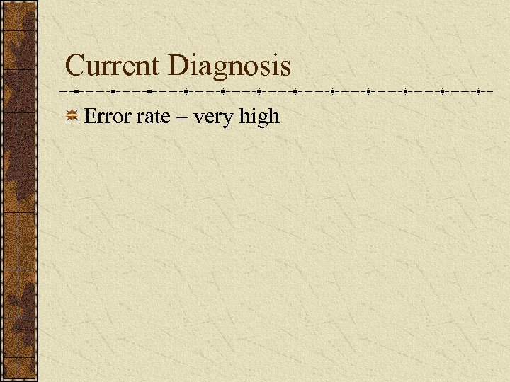Current Diagnosis Error rate – very high 