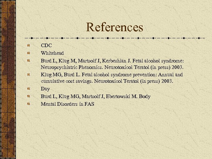 References CDC Whitehead Burd L, Klug M, Martsolf J, Kerbeshian J. Fetal alcohol syndrome: