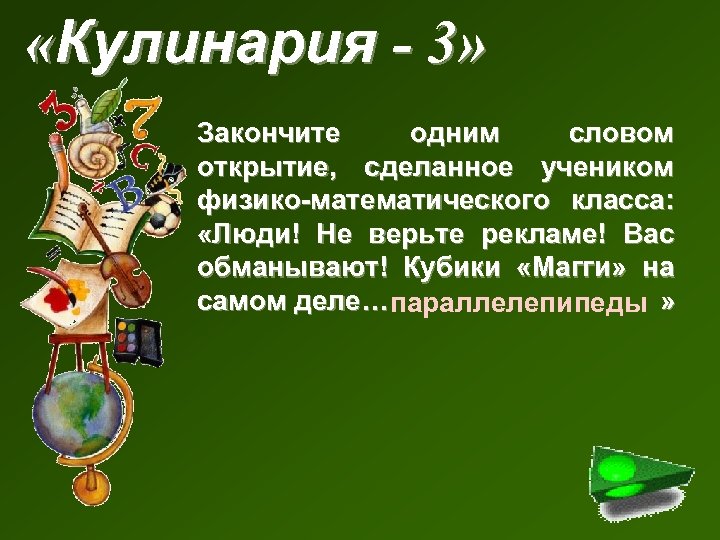  «Кулинария - 3» Закончите одним словом открытие, сделанное учеником физико-математического класса: «Люди! Не