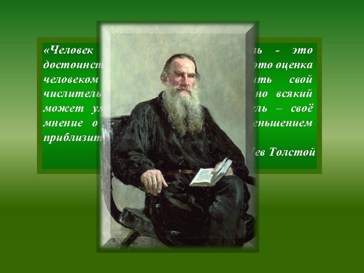  «Человек - это дробь. Числитель - это достоинства человека, знаменатель – это оценка