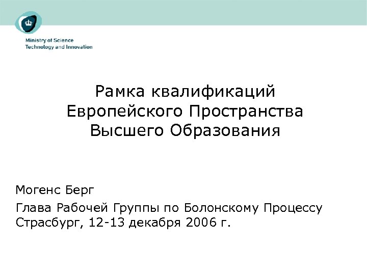 Рамка квалификаций Европейского Пространства Высшего Образования Могенс Берг Глава Рабочей Группы по Болонскому Процессу