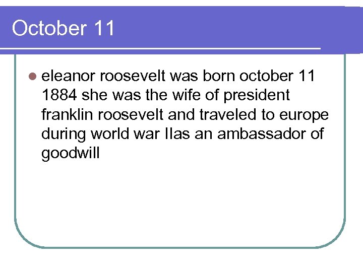 October 11 l eleanor roosevelt was born october 11 1884 she was the wife