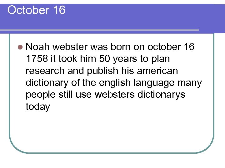 October 16 l Noah webster was born on october 16 1758 it took him