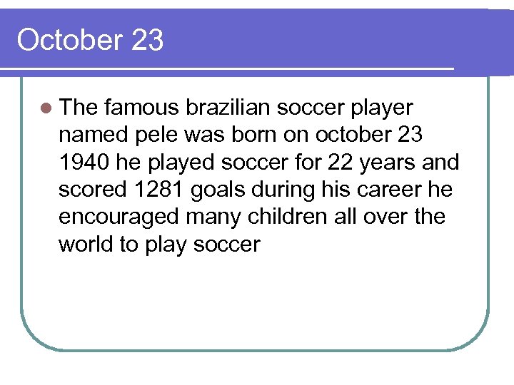October 23 l The famous brazilian soccer player named pele was born on october