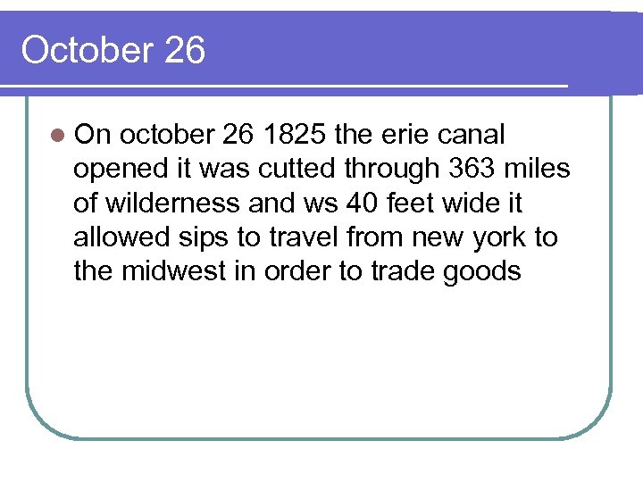 October 26 l On october 26 1825 the erie canal opened it was cutted
