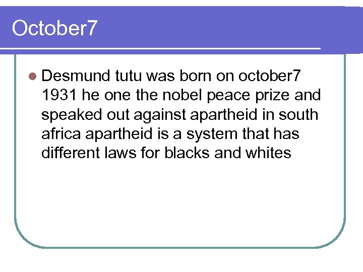 October 7 l Desmund tutu was born on october 7 1931 he one the