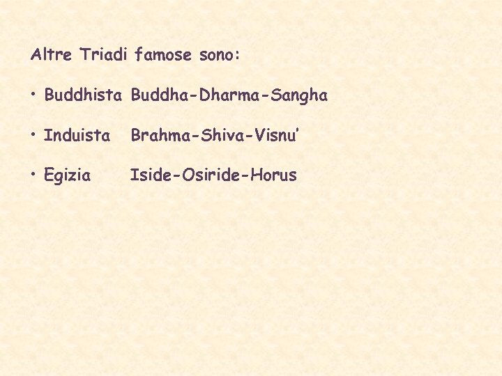 Altre Triadi famose sono: • Buddhista Buddha-Dharma-Sangha • Induista Brahma-Shiva-Visnu’ • Egizia Iside-Osiride-Horus 