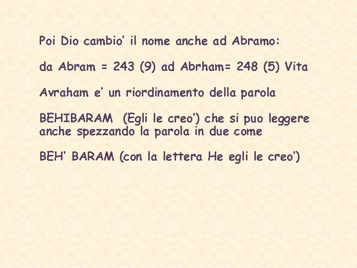 Poi Dio cambio’ il nome anche ad Abramo: da Abram = 243 (9) ad