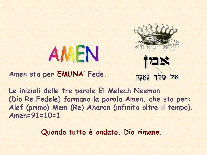 Amen sta per EMUNA’ Fede. Le iniziali delle tre parole El Melech Neeman (Dio