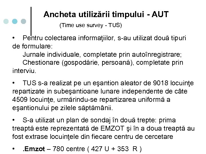 Ancheta utilizării timpului - AUT (Time use survey - TUS) • Pentru colectarea informaţiilor,