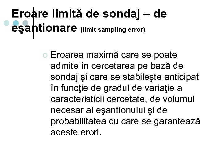 Eroare limită de sondaj – de eşantionare (limit sampling error) ¢ Eroarea maximă care