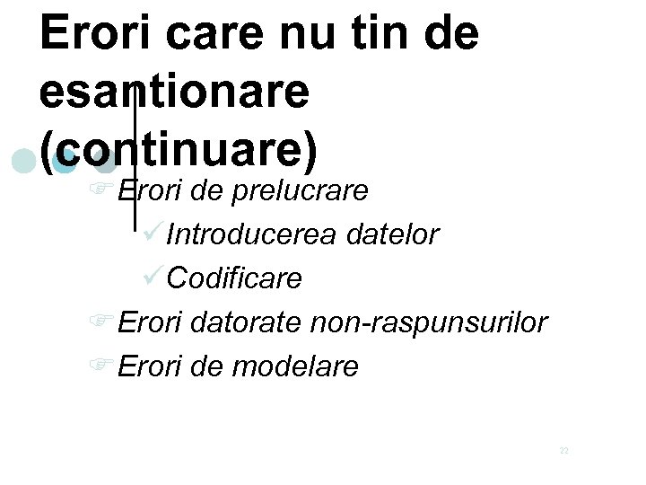 Erori care nu tin de esantionare (continuare) FErori de prelucrare üIntroducerea datelor üCodificare FErori