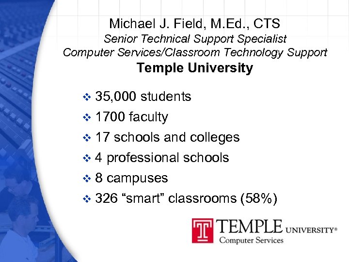 Michael J. Field, M. Ed. , CTS Senior Technical Support Specialist Computer Services/Classroom Technology
