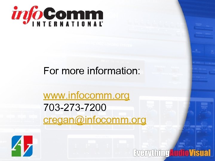For more information: www. infocomm. org 703 -273 -7200 cregan@infocomm. org 