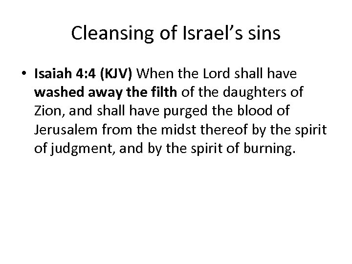Cleansing of Israel’s sins • Isaiah 4: 4 (KJV) When the Lord shall have