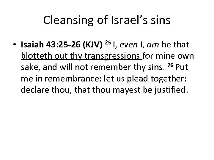 Cleansing of Israel’s sins • Isaiah 43: 25 -26 (KJV) 25 I, even I,