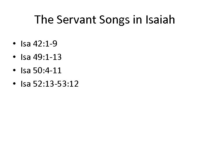 The Servant Songs in Isaiah • • Isa 42: 1 -9 Isa 49: 1