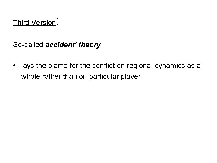 Third Version : So-called accident’ theory • lays the blame for the conflict on