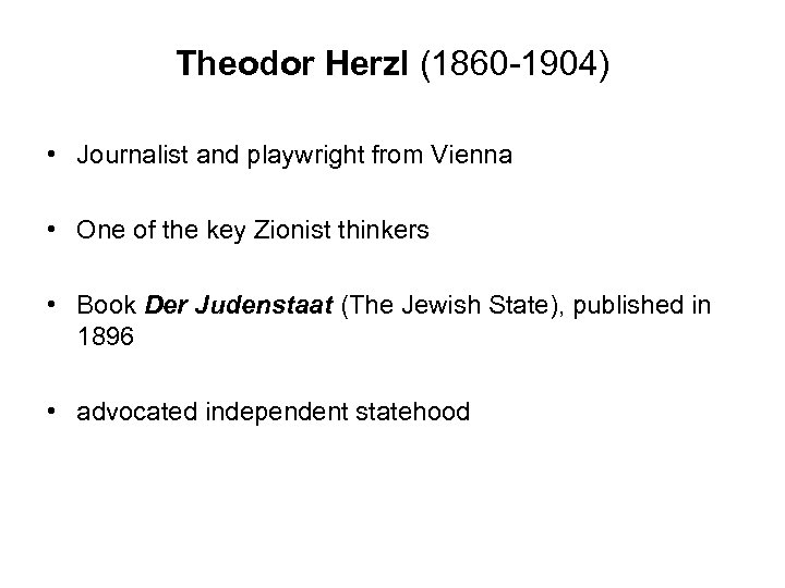 Theodor Herzl (1860 -1904) • Journalist and playwright from Vienna • One of the