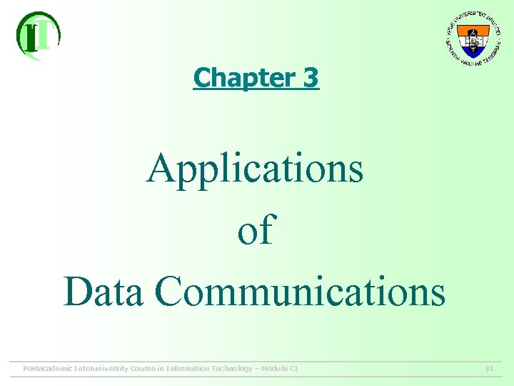 Chapter 3 Applications of Data Communications Postacademic Interuniversity Course in Information Technology – Module