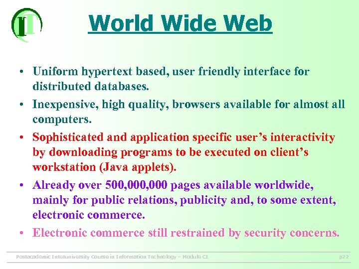 World Wide Web • Uniform hypertext based, user friendly interface for distributed databases. •