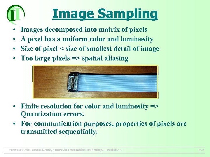 Image Sampling • • Images decomposed into matrix of pixels A pixel has a