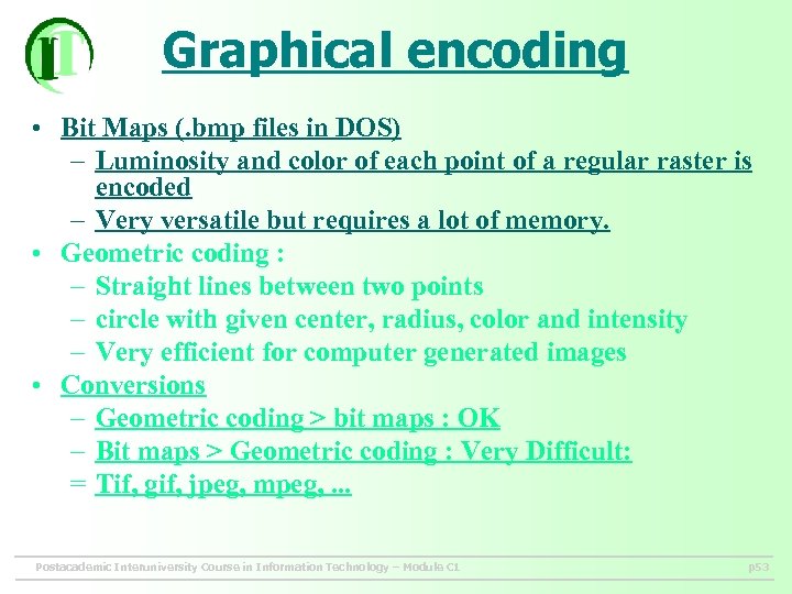 Graphical encoding • Bit Maps (. bmp files in DOS) – Luminosity and color