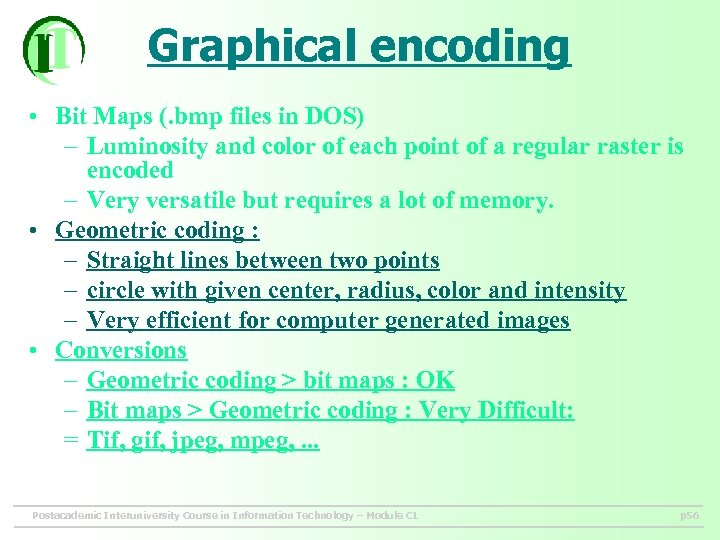 Graphical encoding • Bit Maps (. bmp files in DOS) – Luminosity and color