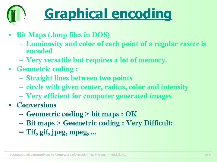 Graphical encoding • Bit Maps (. bmp files in DOS) – Luminosity and color