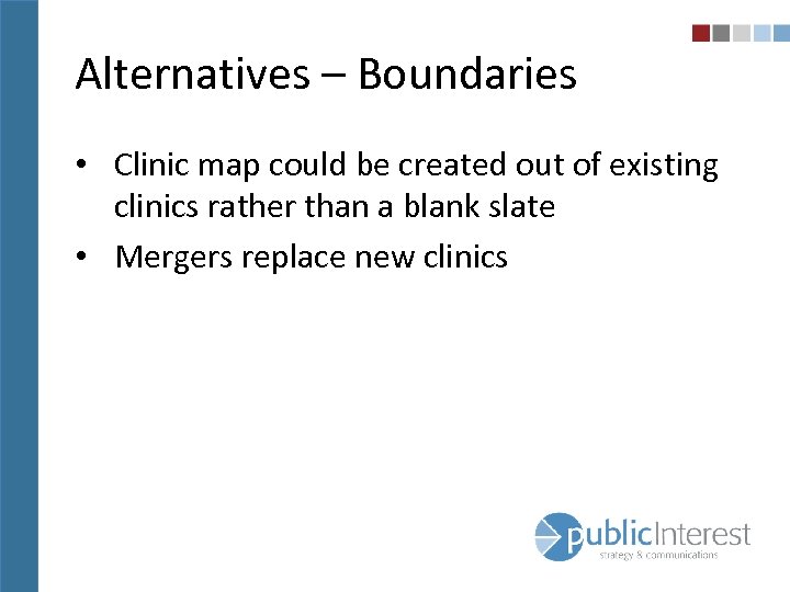 Alternatives – Boundaries • Clinic map could be created out of existing clinics rather