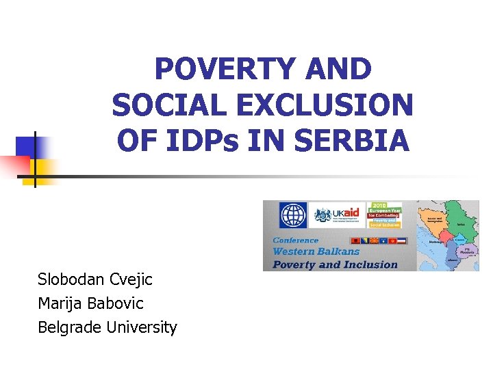 POVERTY AND SOCIAL EXCLUSION OF IDPs IN SERBIA Slobodan Cvejic Marija Babovic Belgrade University